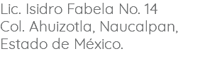 Lic. Isidro Fabela No. 14 Col. Ahuizotla, Naucalpan, Estado de México. 